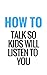 How To Talk So Kids Will Listen To You