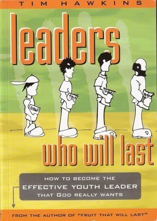 Leaders Who Will Last: How to Become the Effective Youth Leader That God Really Wants (Paperback)