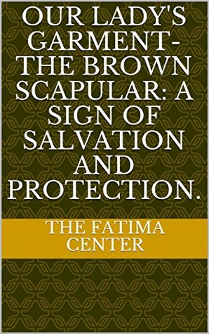 Our Lady's Garment-The Brown Scapular: A Sign of Salvation and Protection. (Kindle Edition)