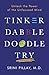 Tinker Dabble Doodle Try: Unlock the Power of the Unfocused Mind