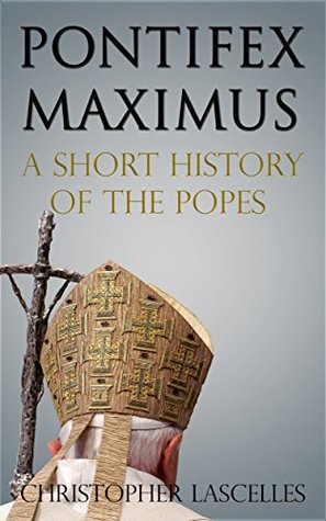 Pontifex Maximus: A Short History of the Popes (Kindle Edition)