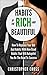 Habits Of The Rich And Beautiful: How To Replace Your Old Bad Habits With New Good Habits That Will Autopilot You On The Road To Success (Time Management, ... Goal Setting, Daily Routine, Focus)
