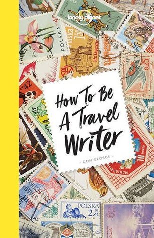 How to Be A Travel Writer (Lonely Planet)