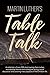 Martin Luther's Table Talk by Martin Luther Martin Luther's Table Talk by Martin Luther