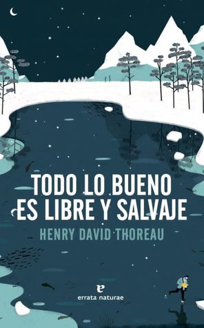 Todo Lo Bueno Es Libre Y Salvaje By Henry David Thoreau