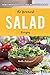 The Yummiest Salad Recipes: The Most Innovative Potato, Egg, Quinoa, Broccoli & Chicken Salads