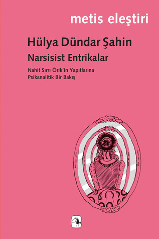 Narsisist Entrikalar: Nahit Sırrı Örik’in Yapıtlarına Psikanalitik Bir Bakış