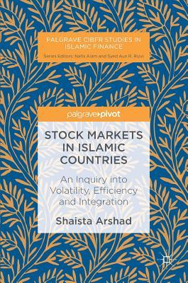 Stock Markets in Islamic Countries: An Inquiry into Volatility, Efficiency and Integration (Palgrave CIBFR Studies in Islamic Finance)