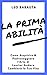 La Prima Abilità: Come Acquisire & Padroneggiare l'Arte di Lasciar Andare Cambierà la Tua Vita (Italian Edition)