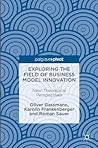 Exploring the Field of Business Model Innovation: New Theoretical Perspectives Exploring the Field of Business Model Innovation: New Theoretical Perspectives