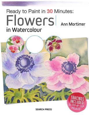 Ready to Paint in 30 Minutes: Flowers in Watercolour (Paperback)
