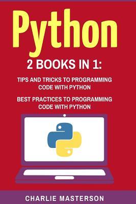 Python: 2 in 1: Tips and Tricks + Best Practices (Python, Javascript, Java, Code, Programming Language, Programming, Computer Programming)