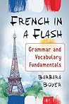 French in a Flash: Grammar and Vocabulary Fundamentals French in a Flash: Grammar and Vocabulary Fundamentals