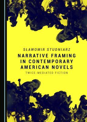 Narrative Framing in Contemporary American Novels: Twice-Mediated Fiction