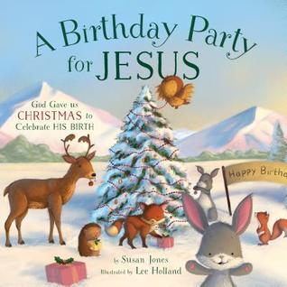 A Birthday Party for Jesus: God Gave Us Christmas to Celebrate His Birth (Forest of Faith Books)