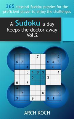 A Sudoku a day keeps the doctor away. Vol. 2: 365 classical Sudoku puzzles for the proficient player to enjoy the challenges