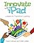 Innovate with iPad: Lessons to Transform Learning in the Classroom