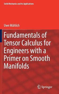 Fundamentals of Tensor Calculus for Engineers with a Primer on Smooth Manifolds (Solid Mechanics and Its Applications, 230)