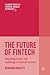 The Future of FinTech: Integrating Finance and Technology in Financial Services (Palgrave Studies in Financial Services Technology)