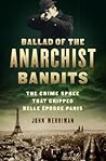 Ballad of the Anarchist Bandits: The Crime Spree that Gripped Belle Epoque Paris