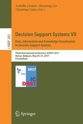 Decision Support Systems VII. Data, Information and Knowledge Visualization in Decision Support Systems: Third International Conference, ICDSST 2017, ... in Business Information Processing, 282)