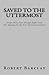 Saved to the Uttermost: Propositions Four through Eight From Robert Barclay's Apology for the True Christian Divinity (MSF Early Quakers Series)