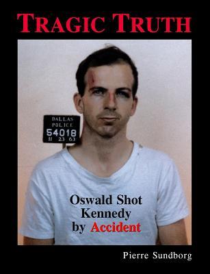 Tragic Truth: Oswald Shot Kennedy by Accident (Paperback)