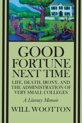 Good Fortune Next Time: Life, Death, Irony, and the Administration of Very Small Colleges
