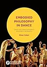 Embodied Philosophy in Dance: Gaga and Ohad Naharin's Movement Research (Performance Philosophy)