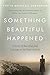 Something Beautiful Happened by Yvette Manessis Corporon Something Beautiful Happened by Yvette Manessis Corporon