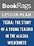 Lesson Plans Tisha: The Story of a Young Teacher in the Alaska Wilderness