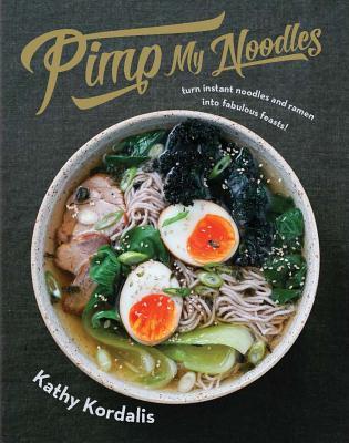 Pimp My Noodles: Turn Instant Noodles and Ramen into Fabulous Feasts (Hardcover)