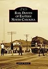 Rail Depots of Eastern North Carolina (Images of Rail) Rail Depots of Eastern North Carolina (Images of Rail)