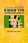 Maestra Ascendida Kwan Yin: Conversaciones Akáshicas (Spanish Edition)