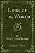 Lord Of The World by Robert Hugh Benson Lord Of The World by Robert Hugh Benson