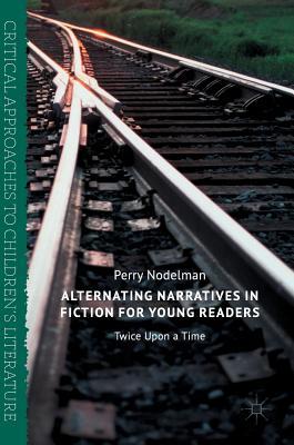 Alternating Narratives in Fiction for Young Readers: Twice Upon a Time (Critical Approaches to Children's Literature)