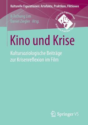 Kino und Krise: Kultursoziologische Beiträge zur Krisenreflexion im Film (Kulturelle Figurationen: Artefakte, Praktiken, Fiktionen) (German Edition)