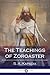 The Teachings of Zoroaster: An Explanation of Zoroastrianism and its Connection to Christianity