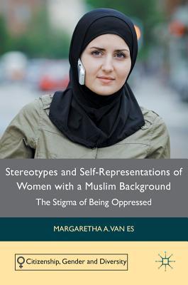 Stereotypes and Self-Representations of Women with a Muslim Background: The Stigma of Being Oppressed (Citizenship, Gender and Diversity)