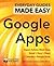 Step-by-Step Google Apps: Expert Advice, Made Easy (Everyday Guides Made Easy)
