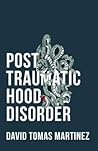 Post Traumatic Hood Disorder by David Tomas Martinez
