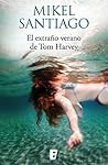 El extraño verano de Tom Harvey by Mikel Santiago