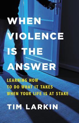 pdf download When Violence Is the Answer: Learning How to Do What It Takes When Your Life Is at Stake