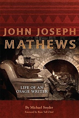 John Joseph Mathews: Life of an Osage Writer (American Indian Literature and Critical Studies Series Book 69)