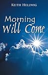 Morning Will Come by Keith Hellwig