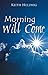 Morning Will Come by Keith Hellwig