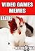 Memes: Video Games Funny Memes For Serious Gamers - Cod, Sims, GTA, FIFA Etc - Modern & The Classics Funny Memes