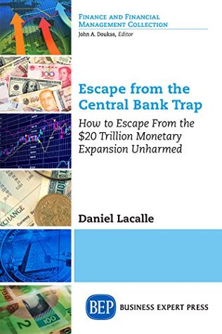 Escape from the Central Bank Trap: How to Escape From the $20 Trillion Monetary Expansion Unharmed (Finance and Financial Management Collection)