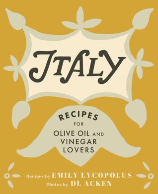 Italy: Recipes for Olive Oil and Vinegar Lovers