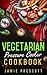 Vegetarian Pressure Cooker Cookbook: Cooking Quick Vegetarian Meals In One Pot Pressure Cookers